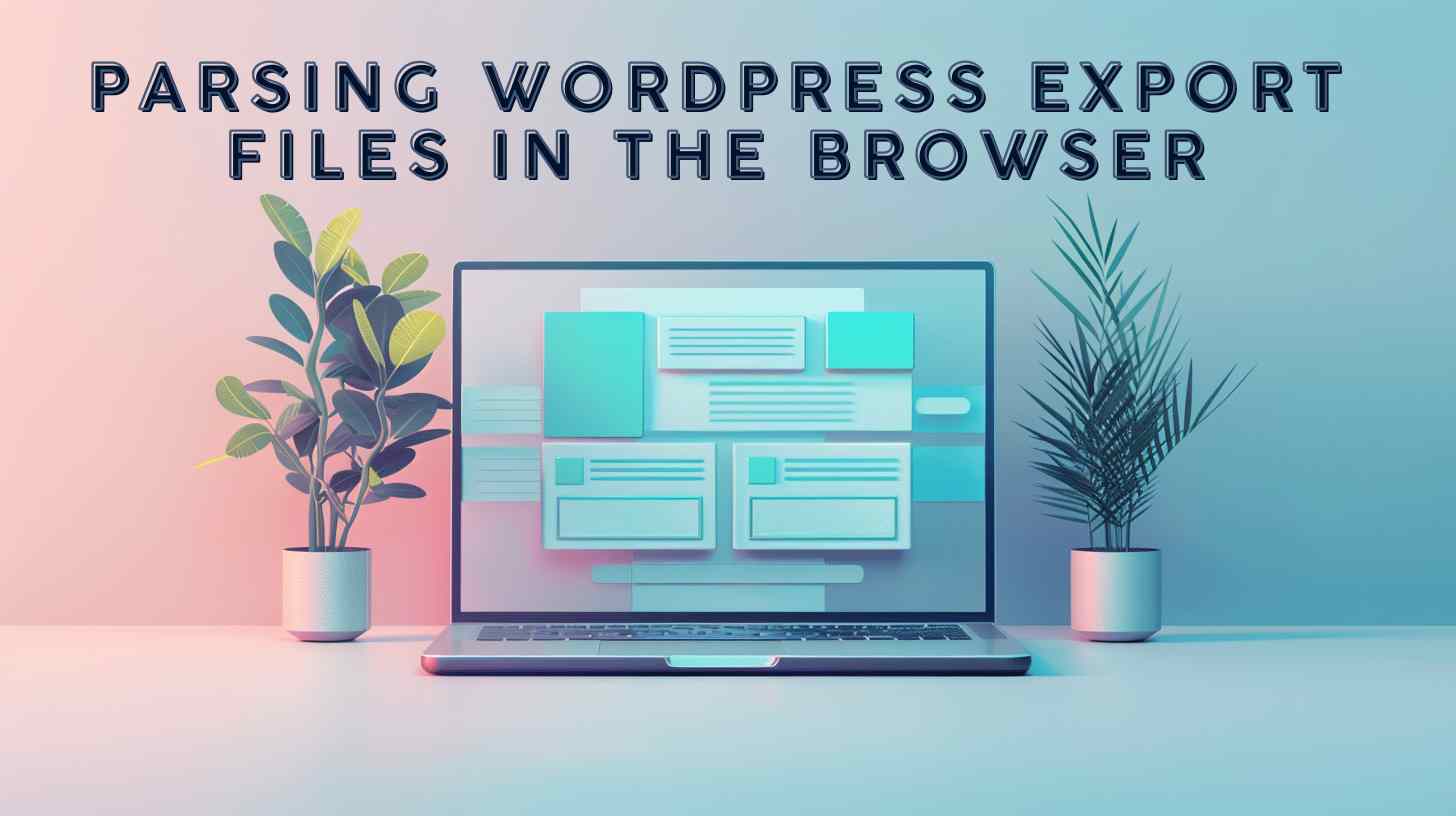 Parsing WordPress Export Files in the Browser