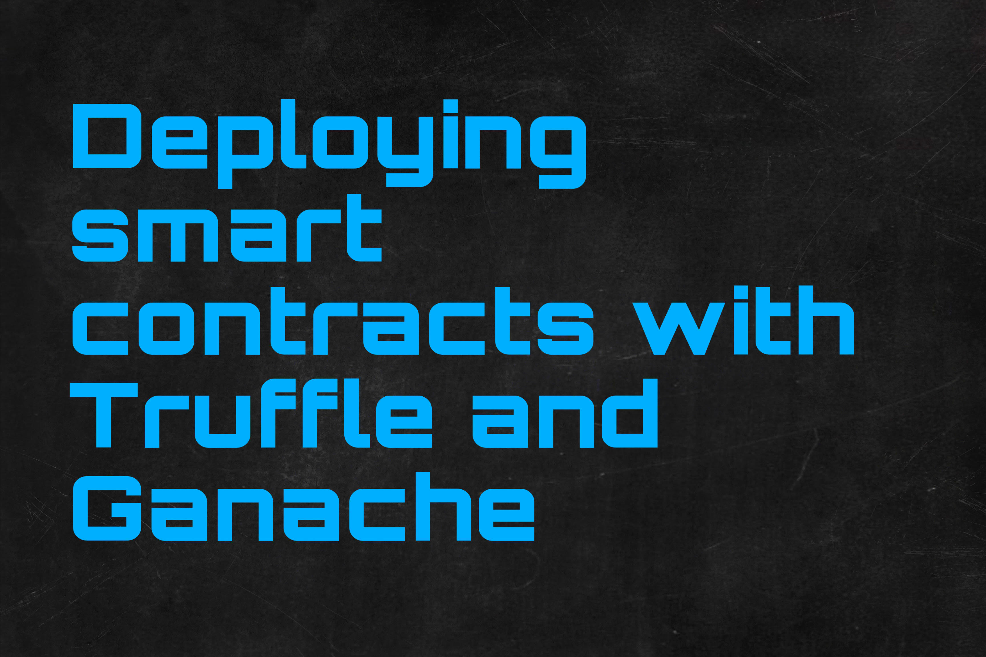 Deploying Smart Contracts with Truffle and Ganache